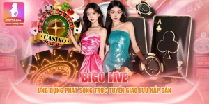 Bigo Live - Ứng Dụng Phát Sóng Trực Tuyến Giao Lưu Hấp Dẫn
