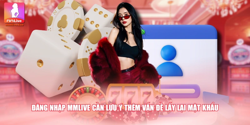 Đăng nhập MMLIVE cần lưu ý thêm vấn đề lấy lại mật khẩu