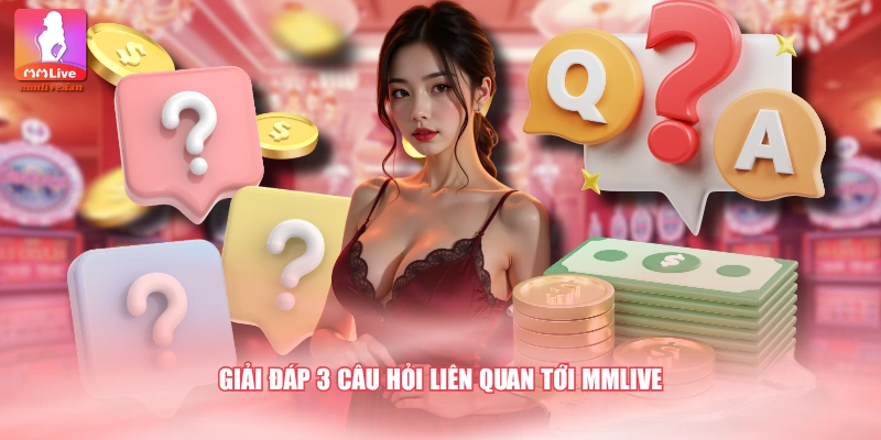 Giải đáp 3 câu hỏi liên quan tới MMLIVE